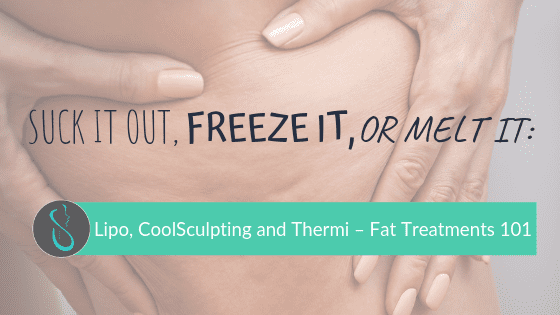 Suck It Out, Freeze It or Melt It_ Lipo, CoolSculpting and Thermi – Fat Treatments 101 (7)